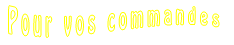 Pour vos commandes